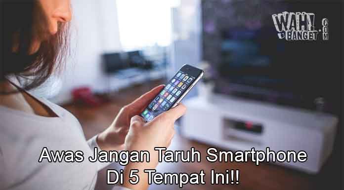 5 Tempat Yang Tidak Boleh Digunakan Untuk Menyimpan Smartphone | Wahbangetcom