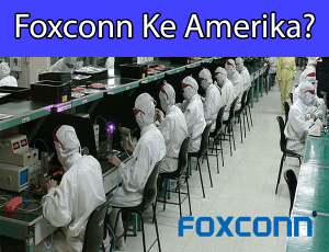 Foxconn akan memindahkan pabriknya ke amerika serikat selangkah lagi