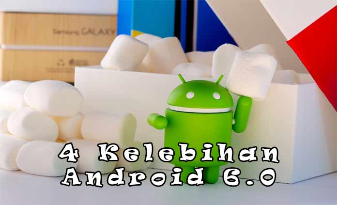 4 Kelebihan Android Marshmallow Dibandingkan Dengan Versi Lainnya