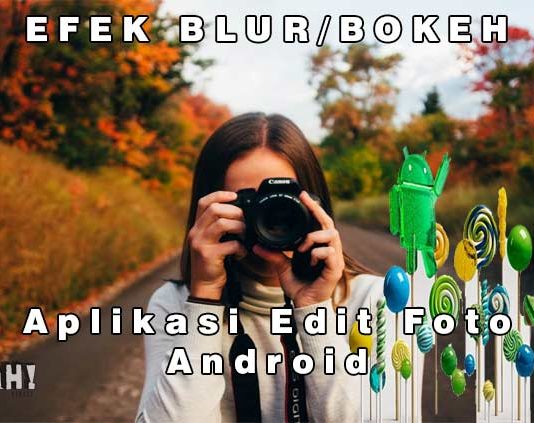 3 Aplikasi Edit Photo Android Yang Memberikan Efek Bokeh Seperti Dslr