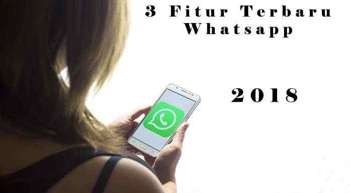 3 Fitur Terbaru Whatsapp Tahun 2018 Yang Semakin Menarik