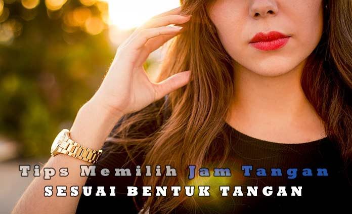 5 Cara Memilih Jam Tangan Yang Sesuai Dengan Bentuk Tangan