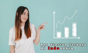 4 Bos Startup Terkaya Di Indonesia Dan Pemilik Bisnis Teknologi