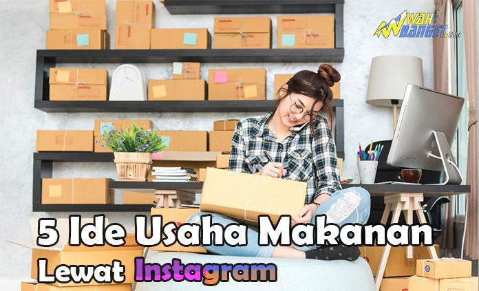 Inilah 5 Ide Usaha Makanan Lewat Instagram Yang Kekinian