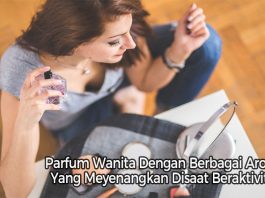 Parfum Wanita Dengan Berbagai Aroma Yang Meyenangkan Disaat Beraktivitas